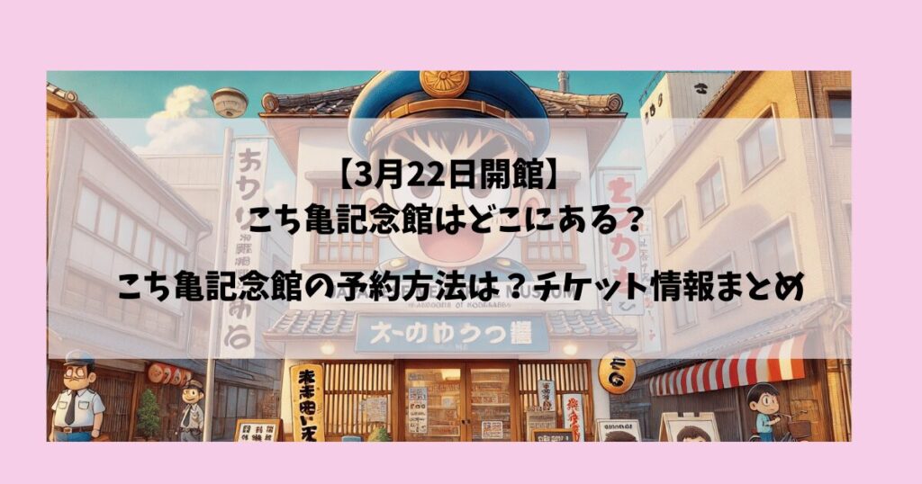 こち亀記念館の予約方法は？チケット情報まとめ