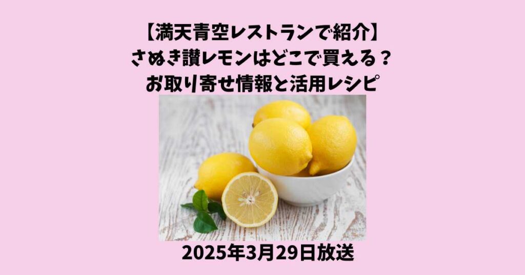 【満天青空レストランで紹介】さぬき讃レモンはどこで買える？お取り寄せ情報と活用レシピ